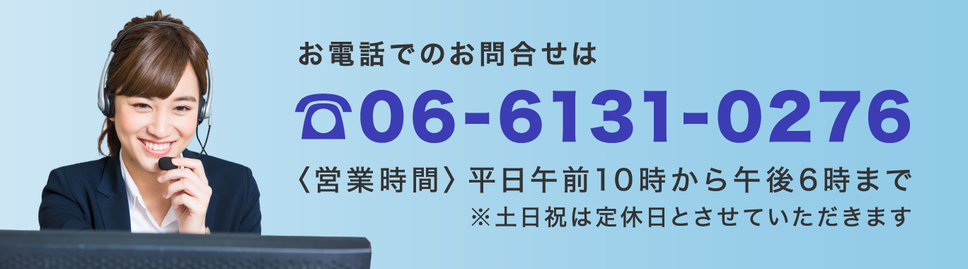 お電話でのお問合せは 06-6131-0276 〈営業時間〉平日午前10時から午後6時まで ※土日祝は定休日とさせていただきます