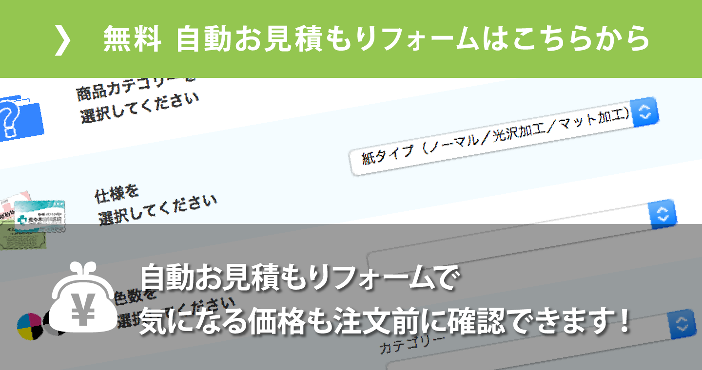 無料自動お見積もりフォームはこちらから 自動お見積もりフォームで気になる価格も注文前に確認できます！